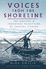 Voices from the Shoreline: The Ancient and Ingenious Traditions of Coastal Fishing цена и информация | Исторические книги | 220.lv