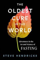 Oldest Cure in the World: Adventures in the Art and Science of Fasting цена и информация | Исторические книги | 220.lv