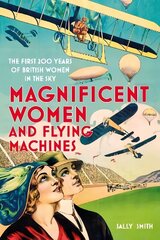 Magnificent Women and Flying Machines: The First 200 Years of British Women in the Sky New edition cena un informācija | Vēstures grāmatas | 220.lv