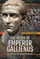 Reign of Emperor Gallienus: The Apogee of Roman Cavalry cena un informācija | Vēstures grāmatas | 220.lv