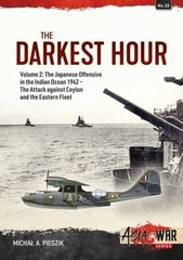 Darkest Hour: Volume 2 - The Japanese Offensive in the Indian Ocean 1942 - The Attack against Ceylon and the Eastern Fleet: Volume 2 - The Japanese Offensive in the Indian Ocean, 1942 cena un informācija | Vēstures grāmatas | 220.lv