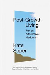 Post-Growth Living: For an Alternative Hedonism cena un informācija | Sociālo zinātņu grāmatas | 220.lv