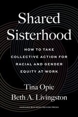 Shared Sisterhood: How to Take Collective Action for Racial and Gender Equity at Work цена и информация | Книги по экономике | 220.lv