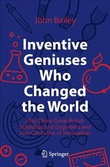 Inventive Geniuses Who Changed the World: Fifty-Three Great British Scientists and Engineers and Five Centuries of Innovation 1st ed. 2022 cena un informācija | Sociālo zinātņu grāmatas | 220.lv