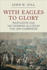 With Eagles to Glory: Napoleon and his German Allies in the 1809 Campaign 3rd edition cena un informācija | Vēstures grāmatas | 220.lv