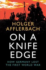 On a Knife Edge: How Germany Lost the First World War cena un informācija | Vēstures grāmatas | 220.lv