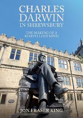 Charles Darwin in Shrewsbury: The Making of a Marvelous Mind цена и информация | Исторические книги | 220.lv