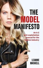 Model Manifesto: An A-Z anti-exploitation manual for the fashion industry цена и информация | Книги по экономике | 220.lv