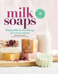 Milk Soaps: 35 Skin-Nourishing Recipes for Making Milk-Enriched Soaps, from Goat to Almond: 35 Skin-Nourishing Recipes for Making Milk-Enriched Soaps, from Goat to Almond цена и информация | Книги о питании и здоровом образе жизни | 220.lv