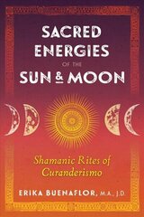 Sacred Energies of the Sun and Moon: Shamanic Rites of Curanderismo цена и информация | Самоучители | 220.lv