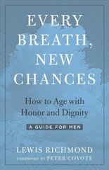 Every Breath, New Chances: How to Age with Honor and Dignity. A Guide for Men cena un informācija | Pašpalīdzības grāmatas | 220.lv