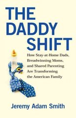 Daddy Shift: How Stay-at-Home Dads, Breadwinning Moms, and Shared Parenting Are Transforming the American Family cena un informācija | Pašpalīdzības grāmatas | 220.lv