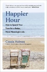 Happier Hour: How to Spend Your Time for a Better, More Meaningful Life cena un informācija | Pašpalīdzības grāmatas | 220.lv