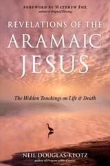 Revelations of the Aramaic Jesus: The Hidden Teachings on Life and Death cena un informācija | Garīgā literatūra | 220.lv