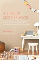 Simpler Motherhood: Curating Contentment, Savoring Slow, and Making Room for What Matters Most (Minimalism for Moms, Declutter and Simplify Parenting) cena un informācija | Pašpalīdzības grāmatas | 220.lv