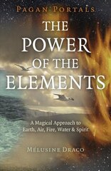 Pagan Portals - The Power of the Elements: The Magical Approach to Earth, Air, Fire, Water &amp; Spirit cena un informācija | Pašpalīdzības grāmatas | 220.lv