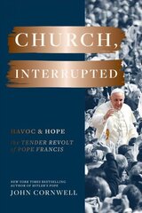 Church, Interrupted: Havoc &amp; Hope: The Tender Revolt of Pope Francis cena un informācija | Garīgā literatūra | 220.lv