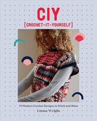 CIY: Crochet-It-Yourself: 15 Modern Crochet Designs to Stitch and Wear цена и информация | Книги о питании и здоровом образе жизни | 220.lv