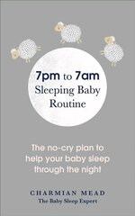 7pm to 7am Sleeping Baby Routine: The no-cry plan to help your baby sleep through the night cena un informācija | Pašpalīdzības grāmatas | 220.lv