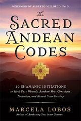 Sacred Andean Codes: 10 Shamanic Initiations to Heal Past Wounds, Awaken Your Conscious Evolution and Reveal Your Destiny цена и информация | Самоучители | 220.lv