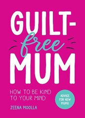 Guilt-Free Mum: How to Be Kind to Your Mind: Advice for New Mums cena un informācija | Pašpalīdzības grāmatas | 220.lv