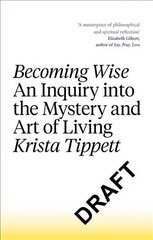 Becoming Wise: An Inquiry into the Mystery and the Art of Living cena un informācija | Garīgā literatūra | 220.lv