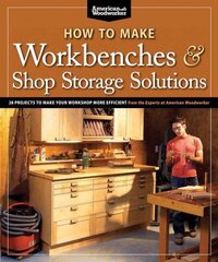 How to Make Workbenches &amp; Shop Storage Solutions: 28 Projects to Make Your Workshop More Efficient from the Experts at American Woodworker цена и информация | Книги о питании и здоровом образе жизни | 220.lv