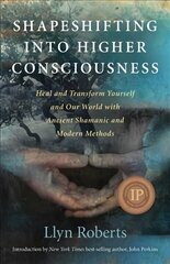 Shapeshifting into Higher Consciousness - Heal and Transform Yourself and Our World With Ancient Shamanic and Modern Methods: Heal and Transform Yourself and Our World with Ancient Shamanic and Modern Methods cena un informācija | Pašpalīdzības grāmatas | 220.lv