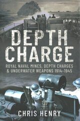 Depth Charge: Royal Naval Mines, Depth Charges &amp; Underwater Weapons, 1914-1945 cena un informācija | Vēstures grāmatas | 220.lv