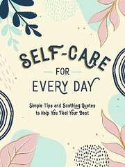 Self-Care for Every Day: Simple Tips and Soothing Quotes to Help You Feel Your Best цена и информация | Энциклопедии, справочники | 220.lv