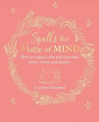 Spells for Peace of Mind: How to Conjure Calm and Overcome Stress, Worry, and Anxiety cena un informācija | Pašpalīdzības grāmatas | 220.lv