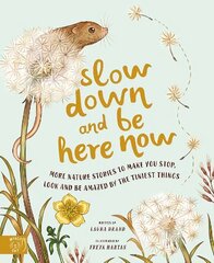 Slow Down and Be Here Now: More Nature Stories to Make You Stop, Look and Be Amazed by the Tiniest Things цена и информация | Книги для подростков и молодежи | 220.lv