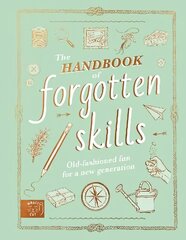 Handbook of Forgotten Skills: Old fashioned fun for a new generation cena un informācija | Grāmatas pusaudžiem un jauniešiem | 220.lv