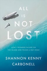 All Is Not Lost: How I Friended Failure on the Island and Found a Way Home cena un informācija | Biogrāfijas, autobiogrāfijas, memuāri | 220.lv