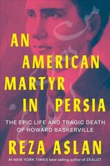 American Martyr in Persia: The Epic Life and Tragic Death of Howard Baskerville цена и информация | Биографии, автобиогафии, мемуары | 220.lv