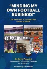 Minding My Own Football Business: The Inside Story Of Leicester City's Success In The 90s цена и информация | Биографии, автобиогафии, мемуары | 220.lv