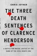 Three Death Sentences of Clarence Henderson: A Battle for Racial Justice During the Dawn of the Civil Rights Era: A Battle for Racial Justice at the Dawn of the Civil Rights Era цена и информация | Биографии, автобиогафии, мемуары | 220.lv