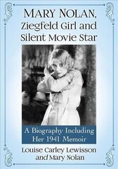 Mary Nolan, Ziegfeld Girl and Silent Movie Star: A Biography Including Her 1941 Memoir cena un informācija | Biogrāfijas, autobiogrāfijas, memuāri | 220.lv