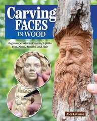 Carving Faces in Wood: Beginner's Guide to Creating Lifelike Eyes, Noses, Mouths, and Hair цена и информация | Книги о питании и здоровом образе жизни | 220.lv