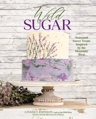 Wild Sugar: Sweet Treats Inspired by the Mountain West цена и информация | Книги рецептов | 220.lv