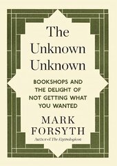 Unknown Unknown: Bookshops and the delight of not getting what you wanted cena un informācija | Sociālo zinātņu grāmatas | 220.lv