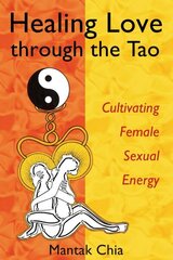 Healing Love Through the Tao: Cultivating Female Sexual Energy cena un informācija | Pašpalīdzības grāmatas | 220.lv