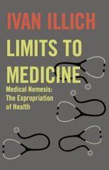 Limits to Medicine: Medical Nemesis - The Expropriation of Health New edition цена и информация | Самоучители | 220.lv