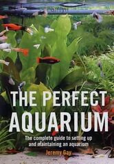 Perfect Aquarium: The Complete Guide to Setting Up and Maintaining an Aquarium cena un informācija | Grāmatas par veselīgu dzīvesveidu un uzturu | 220.lv