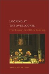 Looking At the Overlooked: Four Essays on Still Life Painting Pb cena un informācija | Mākslas grāmatas | 220.lv