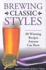 Brewing Classic Styles: 80 Winning Recipes Anyone Can Brew цена и информация | Книги рецептов | 220.lv