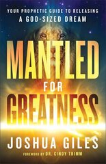 Mantled for Greatness Your Prophetic Guide to Releasing a GodSized Dream цена и информация | Духовная литература | 220.lv