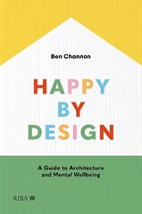 Happy by Design: A Guide to Architecture and Mental Wellbeing Revised edition цена и информация | Книги по архитектуре | 220.lv