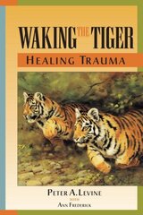 Waking the Tiger: Healing Trauma: The Innate Capacity to Transform Overwhelming Experiences cena un informācija | Pašpalīdzības grāmatas | 220.lv