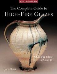 Complete Guide to High-Fire Glazes: Glazing & Firing at Cone 10 cena un informācija | Grāmatas par veselīgu dzīvesveidu un uzturu | 220.lv